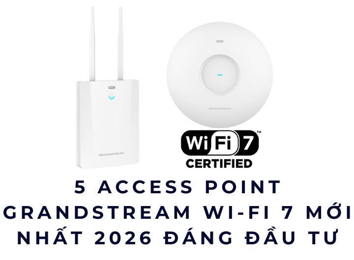 Trải nghiệm triển khai Wi-Fi 7 Grandstream cho văn phòng doanh nghiệp lớn, phòng họp, VoIP và camera IP ổn định cho IT và nhà thầu.