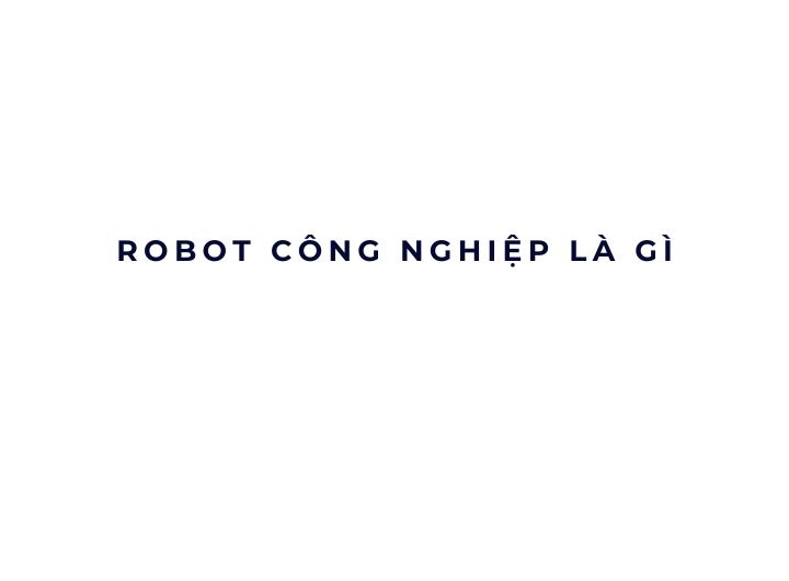 Robot công nghiệp thực chất là gì? Robot công nghiệp thực chất là gì?