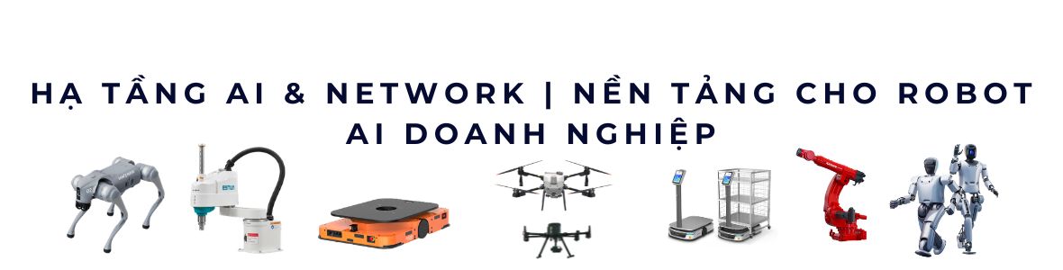 Hạ Tầng AI & Network | Nền Tảng Cho Robot AI Doanh Nghiệp