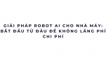 Giải pháp robot AI cho nhà máy: bắt đầu từ đâu để không lãng phí chi phí