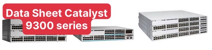 Thuyết minh thông số kỹ thuật mô tả Cisco Catalyst 9300 9300X 9300L Series Switches