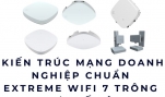 Kiến trúc mạng doanh nghiệp chuẩn Extreme WiFi 7 trông như thế nào?