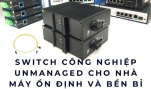 Switch công nghiệp Unmanaged cho nhà máy ổn định và bền bỉ