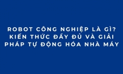 Robot công nghiệp là gì? Kiến thức đầy đủ và giải pháp tự động hóa nhà máy